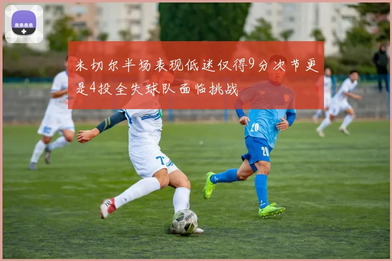 米切尔半场表现低迷仅得9分次节更是4投全失球队面临挑战