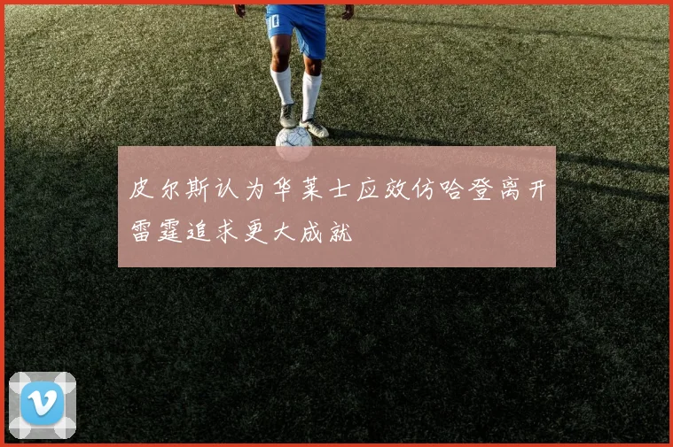 皮尔斯认为华莱士应效仿哈登离开雷霆追求更大成就