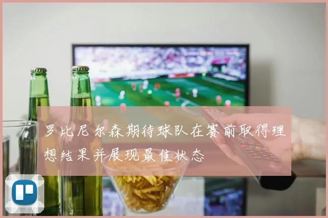 罗比尼尔森期待球队在赛前取得理想结果并展现最佳状态
